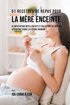 portada 51 Recettes de Repas Pour la Mère Enceinte: Alimentation Intelligente et Solutions de Régime Approprié Pour la Future Maman (in French)