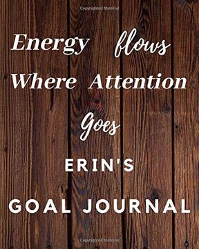 portada Energy Flows Where Attention Goes Erin's Goal Journal: 2020 new Year Planner Goal Journal Gift for Erin 