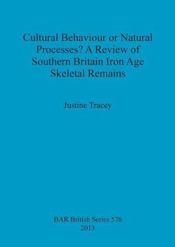 portada Cultural Behaviour or Natural Processes? A Review of Southern Britain Iron Age Skeletal Remains (BAR British Series)