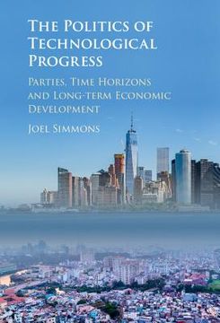 portada The Politics of Technological Progress: Parties, Time Horizons and Long-Term Economic Development (en Inglés)