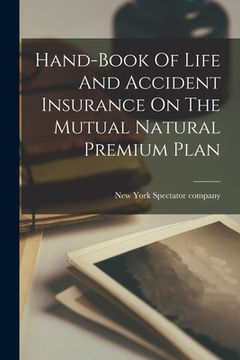portada Hand-book Of Life And Accident Insurance On The Mutual Natural Premium Plan (in English)