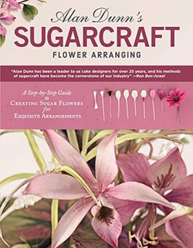 portada Alan Dunn's Sugarcraft Flower Arranging: A Step-By-Step Guide to Creating Sugar Flowers for Exquisite Arrangements (in English)