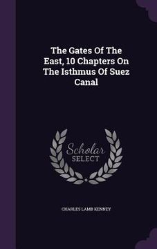 portada The Gates Of The East, 10 Chapters On The Isthmus Of Suez Canal (en Inglés)