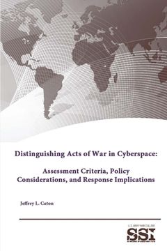 portada Distinguishing Acts of War in Cyberspace: Assessment Criteria, Policy Considerations, and Response Implications