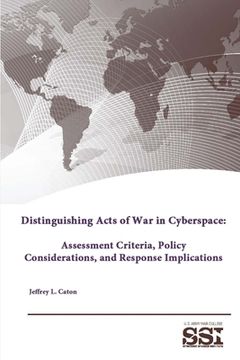 portada Distinguishing Acts of War in Cyberspace: Assessment Criteria, Policy Considerations, and Response Implications (en Inglés)