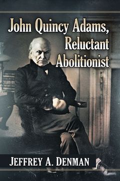 portada John Quincy Adams, Reluctant Abolitionist (en Inglés)