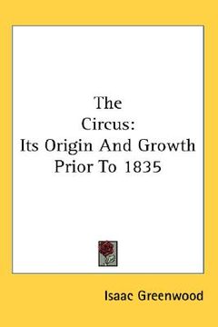 portada the circus: its origin and growth prior to 1835 (in English)