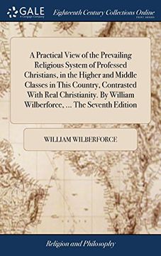 portada A Practical View of the Prevailing Religious System of Professed Christians, in the Higher and Middle Classes in This Country, Contrasted With Real. William Wilberforce,. The Seventh Edition (in English)