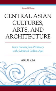 portada Central Asian Cultures, Arts, and Architecture: Inner Eurasia from Prehistory to the Medieval Golden Ages, Second Edition (en Inglés)