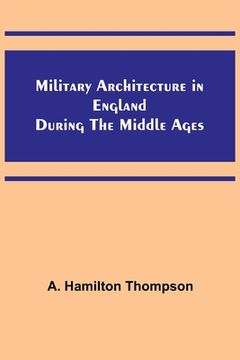 portada Military Architecture in England During the Middle Ages (en Inglés)