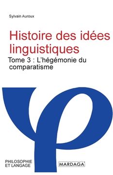 portada Histoire des idées linguistiques: Tome 3: L'hégémonie du comparatisme (in French)