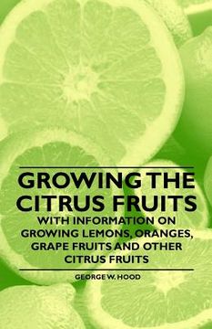portada growing the citrus fruits - with information on growing lemons, oranges, grape fruits and other citrus fruits