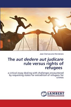 portada The aut dedere aut judicare rule versus rights of refugees (en Inglés)