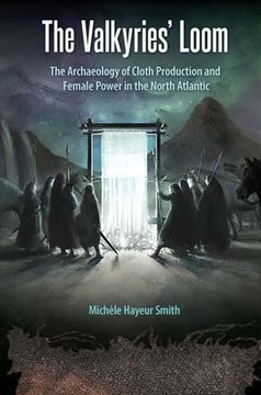 portada The Valkyries’ Loom: The Archaeology of Cloth Production and Female Power in the North Atlantic (Cultural Heritage Studies) 