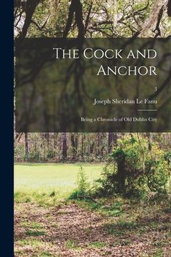 portada The Cock and Anchor: Being a Chronicle of Old Dublin City; 3 (en Inglés)