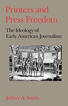 portada Printers and Press Freedom: The Ideology of Early American Journalism (en Inglés)