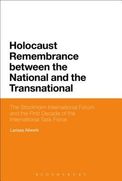 portada Holocaust Remembrance Between the National and the Transnational: The Stockholm International Forum and the First Decade of the International Task For (en Inglés)