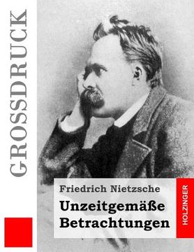 portada Unzeitgemäße Betrachtungen (Großdruck): David Strauß / Vom Nutzen und Nachteil der Historie für das Leben / Schopenhauer als Erzieher / Richard Wagner (en Alemán)