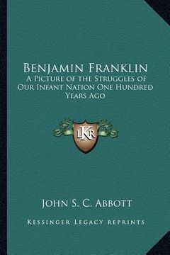 portada benjamin franklin: a picture of the struggles of our infant nation one hundred years ago (en Inglés)