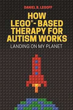 portada How LEGO (R)-Based Therapy for Autism Works: Landing on My Planet