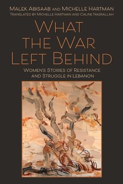 portada What the War Left Behind: Women's Stories of Resistance and Struggle in Lebanon (in English)