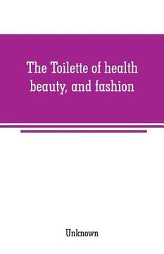 portada The Toilette of health, beauty, and fashion (in English)