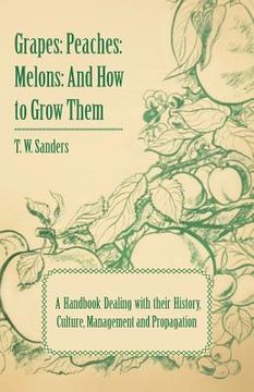 portada Grapes: Peaches: Melons: And How to Grow Them - A Handbook Dealing with Their History, Culture, Management and Propagation - I (en Inglés)