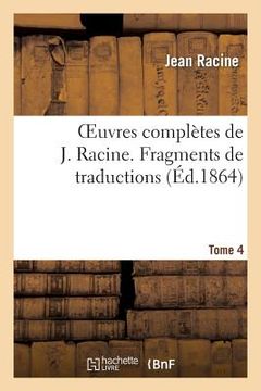 portada Oeuvres Complètes de J. Racine. Tome 4 Fragments de Traductions