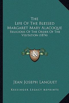 portada the life of the blessed margaret mary alacoque: religious of the order of the visitation (1874) (en Inglés)