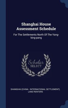 portada Shanghai House Assessment Schedule: For The Settlements North Of The Yang-king-pang