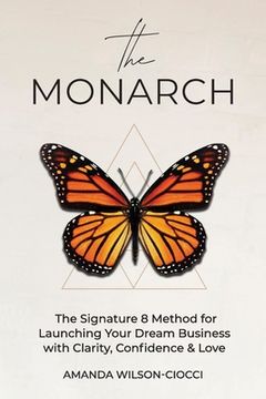 portada The Monarch: The Signature 8 Method for Launching Your Dream Business with Clarity, Confidence & Love (en Inglés)