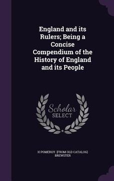 portada England and its Rulers; Being a Concise Compendium of the History of England and its People (en Inglés)