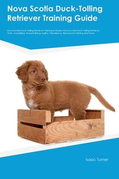 portada Nova Scotia Duck-Tolling Retriever Training Guide Nova Scotia Duck-Tolling Retriever Training Includes: Nova Scotia Duck-Tolling Retriever Tricks, Soc (en Inglés)