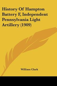 portada history of hampton battery f, independent pennsylvania light artillery (1909) (in English)