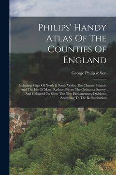 portada Philips' Handy Atlas Of The Counties Of England: Including Maps Of North & South Wales, The Channel Islands, And The Isle Of Man: Reduced From The Ord