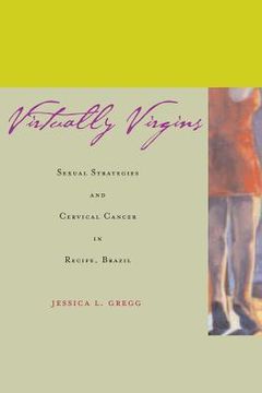 portada virtually virgins: sexual strategies and cervical cancer in recife, brazil (en Inglés)