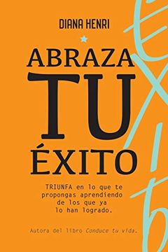 portada Abraza tu Éxito: Triunfa en lo que te Propongas Aprendiendo de Quienes lo han Logrado. (in Spanish)