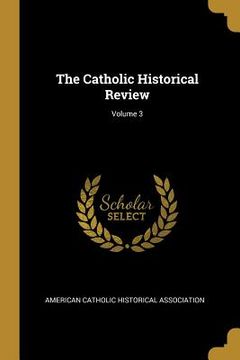 portada The Catholic Historical Review; Volume 3 (en Inglés)