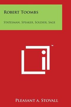 portada Robert Toombs: Statesman, Speaker, Soldier, Sage (en Inglés)