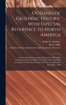 portada Outlines of Geologic History, With Especial Reference to North America; a Series of Essays Involving a Discussion of Geologic Correlation Presented Be (in English)