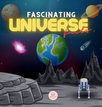 portada Fascinating Universe Facts for Kids: Learn about Space, the Solar System, Galaxies, Planets, Black Holes and More!