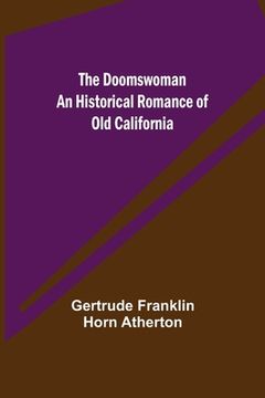 portada The Doomswoman An Historical Romance of Old California (en Inglés)