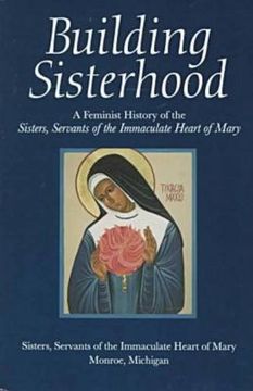 portada Building Sisterhood: A Feminist History of the Sisters, Servants of the Immaculate Heart of Mary (en Inglés)