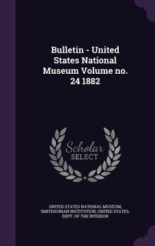 portada Bulletin - United States National Museum Volume no. 24 1882 (en Inglés)