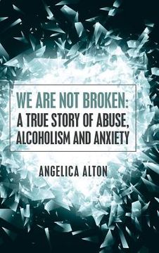 portada We Are Not Broken: A True Story of Abuse, Alcoholism and Anxiety (in English)