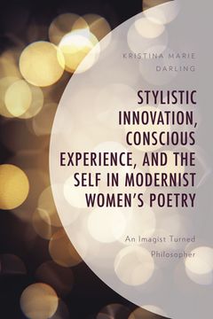 portada Stylistic Innovation, Conscious Experience, and the Self in Modernist Women's Poetry: An Imagist Turned Philosopher (en Inglés)