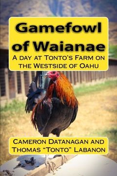 portada Gamefowl of Waianae: A day at Tonto's Farm on the Westside of Oahu (Chickens of Hawaii)
