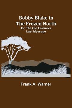 portada Bobby Blake in the Frozen North; Or, The Old Eskimo's Last Message