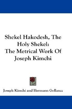 portada shekel hakodesh, the holy shekel: the metrical work of joseph kimchi (en Inglés)