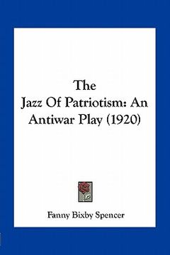 portada the jazz of patriotism: an antiwar play (1920) (en Inglés)